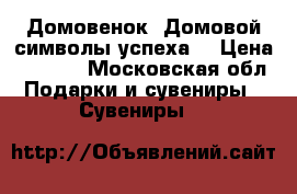 Домовенок, Домовой символы успеха  › Цена ­ 1 500 - Московская обл. Подарки и сувениры » Сувениры   